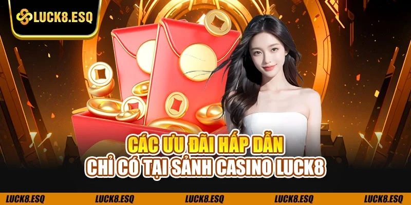 Các ưu đãi hấp dẫn chỉ có tại sảnh casino LUCK8
